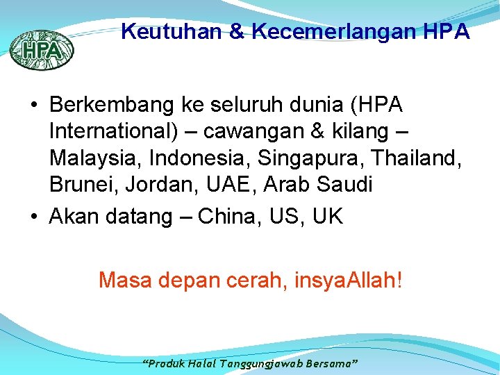 Keutuhan & Kecemerlangan HPA • Berkembang ke seluruh dunia (HPA International) – cawangan &