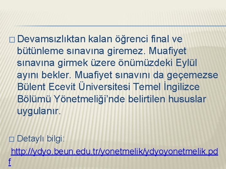 � Devamsızlıktan kalan öğrenci final ve bütünleme sınavına giremez. Muafiyet sınavına girmek üzere önümüzdeki