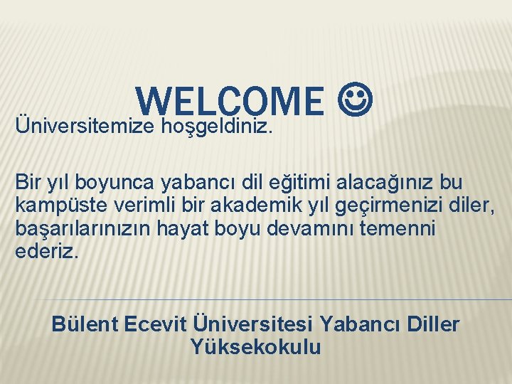 WELCOME Üniversitemize hoşgeldiniz. Bir yıl boyunca yabancı dil eğitimi alacağınız bu kampüste verimli bir