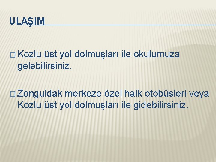 ULAŞIM � Kozlu üst yol dolmuşları ile okulumuza gelebilirsiniz. � Zonguldak merkeze özel halk