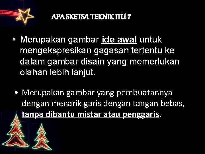 APA SKETSA TEKNIK ITU ? • Merupakan gambar ide awal untuk mengekspresikan gagasan tertentu