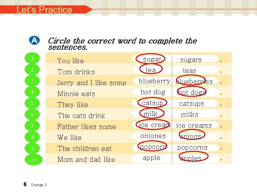 Let’s Practice Circle the correct word to complete the sentences. 6 1 You like