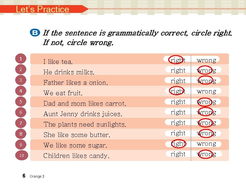 Let’s Practice If the sentence is grammatically correct, circle right. If not, circle wrong.