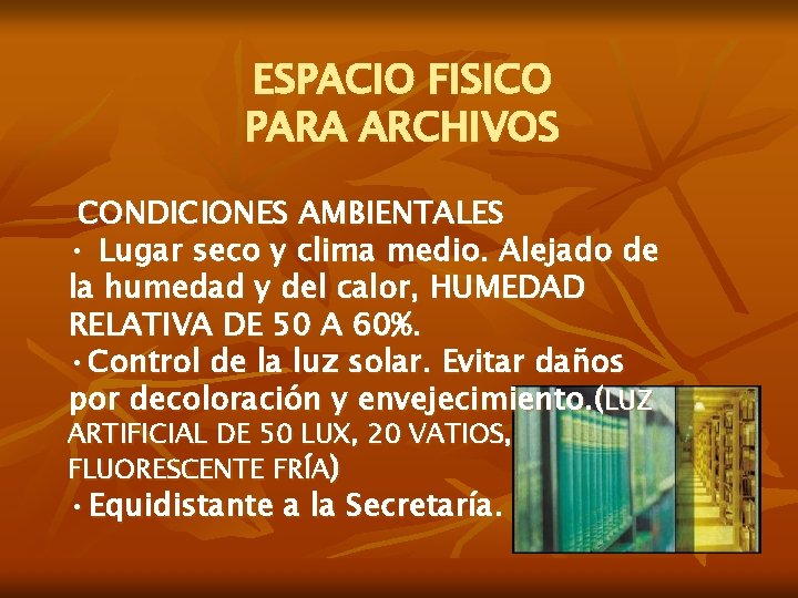 ESPACIO FISICO PARA ARCHIVOS CONDICIONES AMBIENTALES • Lugar seco y clima medio. Alejado de