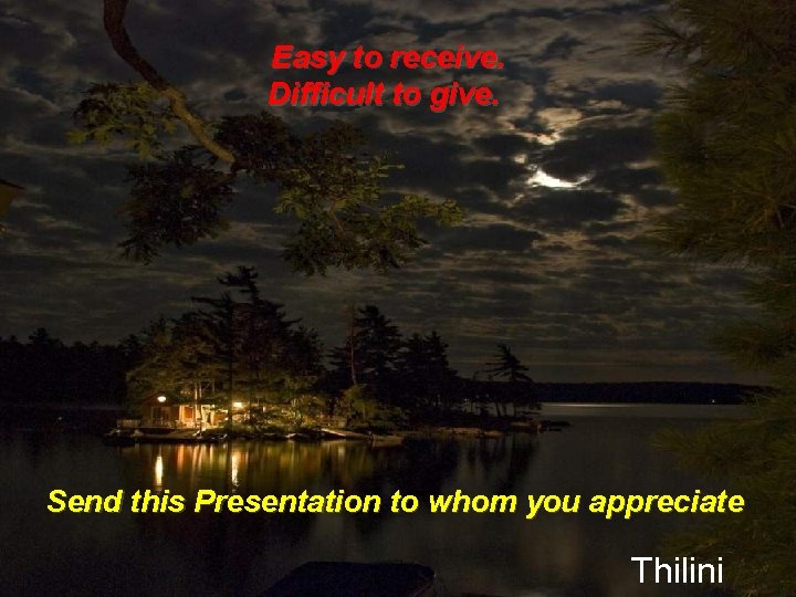 Easy to receive. Difficult to give. Send this Presentation to whom you appreciate Thilini