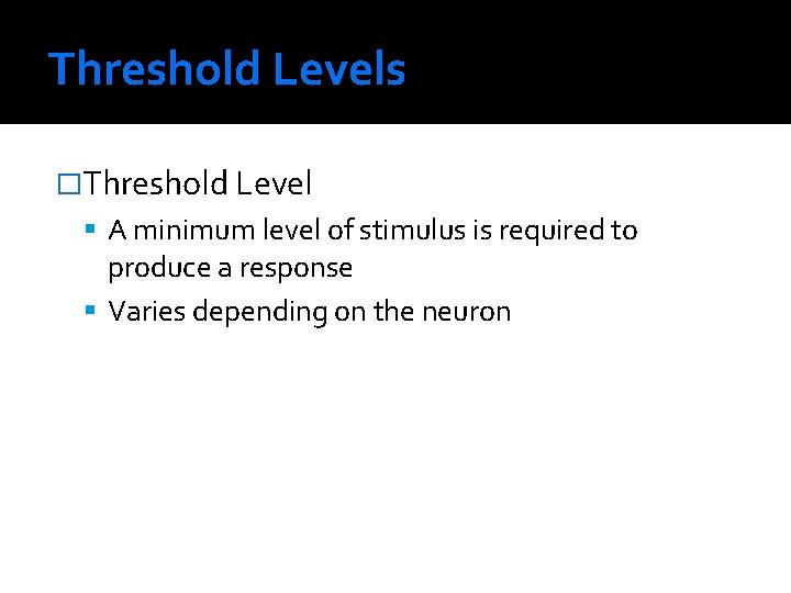 Threshold Levels �Threshold Level A minimum level of stimulus is required to produce a