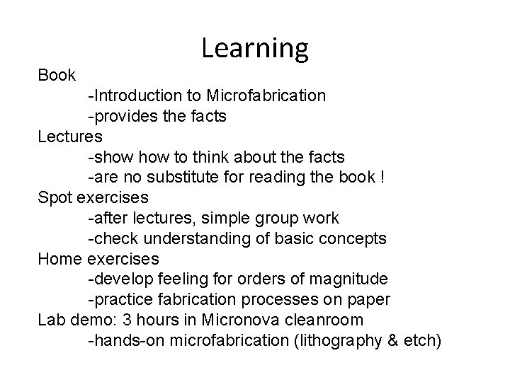 Book Learning -Introduction to Microfabrication -provides the facts Lectures -show to think about the