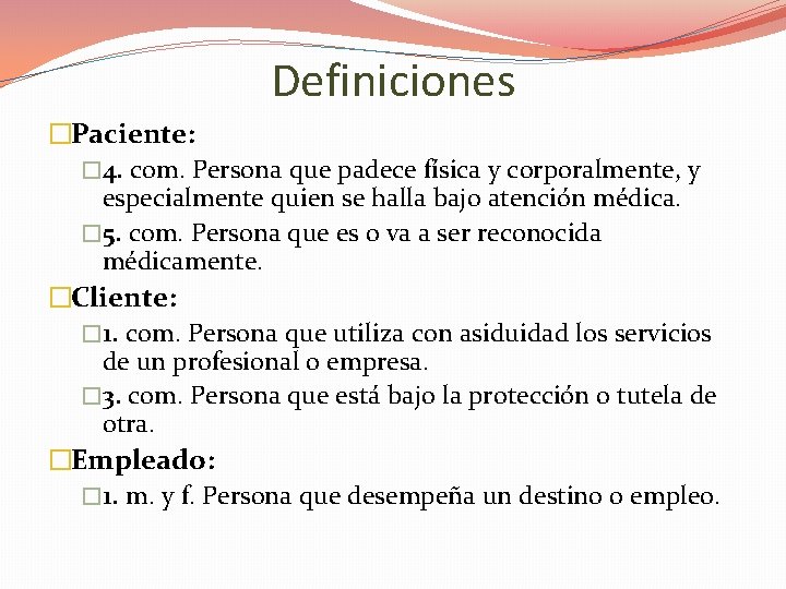 Definiciones �Paciente: � 4. com. Persona que padece física y corporalmente, y especialmente quien Definiciones �Paciente: � 4. com. Persona que padece física y corporalmente, y especialmente quien
