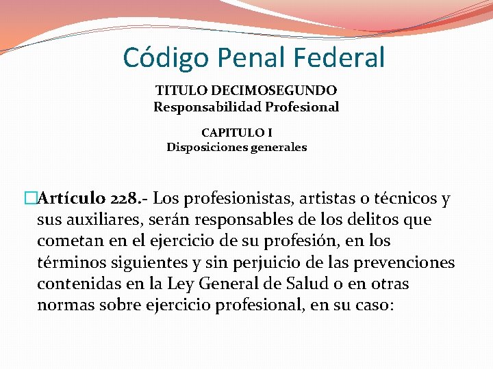 Código Penal Federal TITULO DECIMOSEGUNDO Responsabilidad Profesional CAPITULO I Disposiciones generales �Artículo 228. -