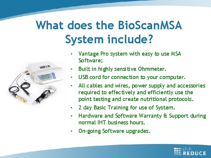 What does the Bio. Scan. MSA System include? • Vantage Pro system with easy