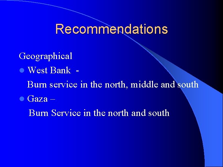 Recommendations Geographical l West Bank - Burn service in the north, middle and south