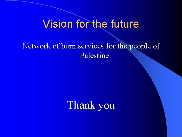 Vision for the future Network of burn services for the people of Palestine Thank