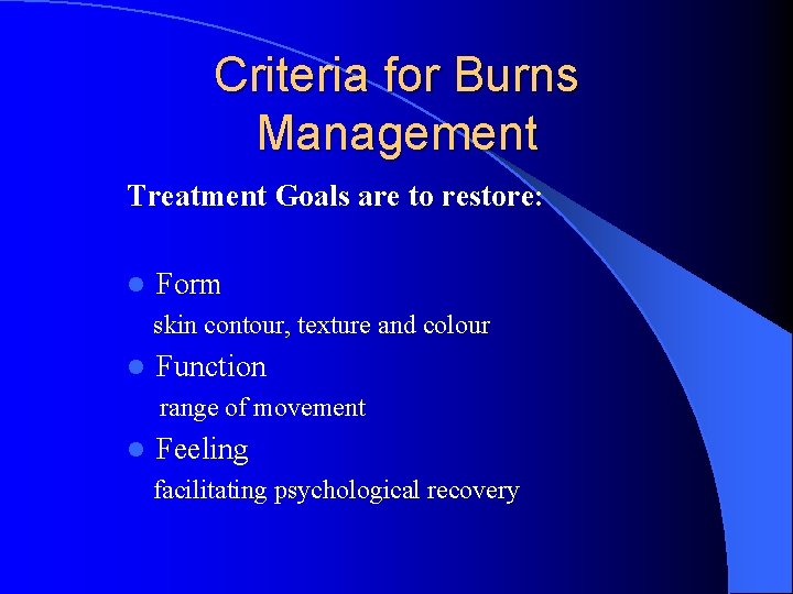 Criteria for Burns Management Treatment Goals are to restore: l Form skin contour, texture
