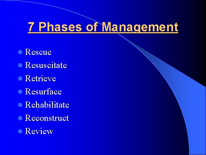 7 Phases of Management l Rescue l Resuscitate l Retrieve l Resurface l Rehabilitate