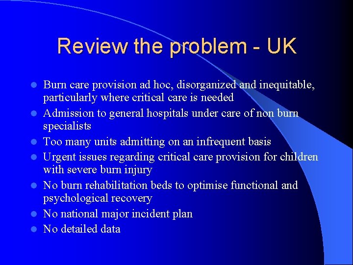 Review the problem - UK l l l l Burn care provision ad hoc,