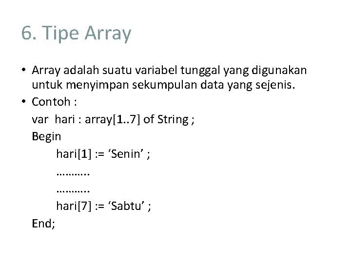 6. Tipe Array • Array adalah suatu variabel tunggal yang digunakan untuk menyimpan sekumpulan