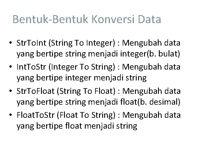 Bentuk-Bentuk Konversi Data • Str. To. Int (String To Integer) : Mengubah data yang