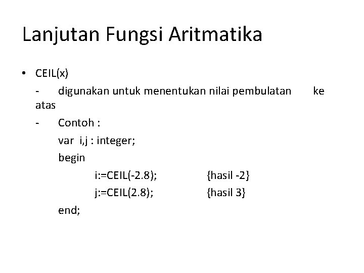 Lanjutan Fungsi Aritmatika • CEIL(x) digunakan untuk menentukan nilai pembulatan atas Contoh : var