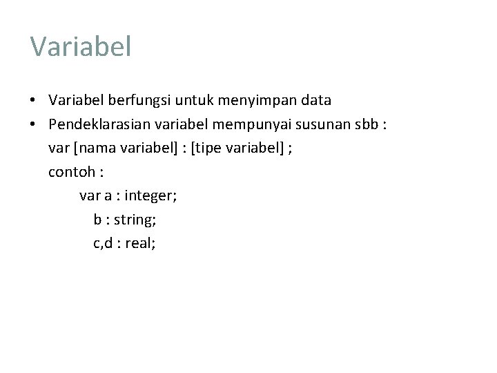 Variabel • Variabel berfungsi untuk menyimpan data • Pendeklarasian variabel mempunyai susunan sbb :