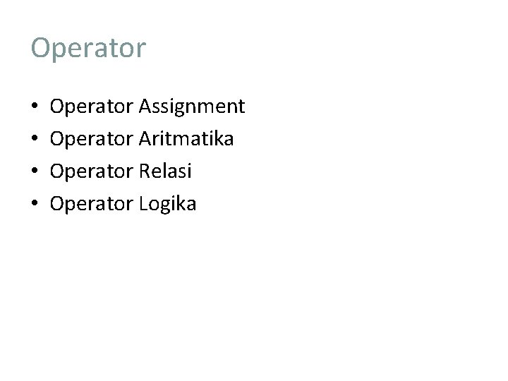 Operator • • Operator Assignment Operator Aritmatika Operator Relasi Operator Logika 