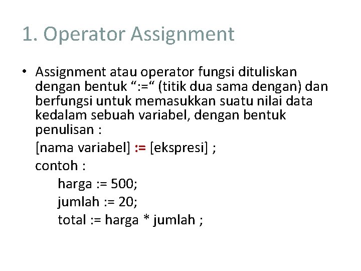 1. Operator Assignment • Assignment atau operator fungsi dituliskan dengan bentuk “: =“ (titik