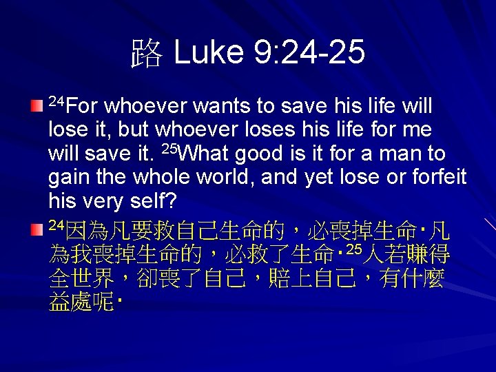 路 Luke 9: 24 -25 24 For whoever wants to save his life will