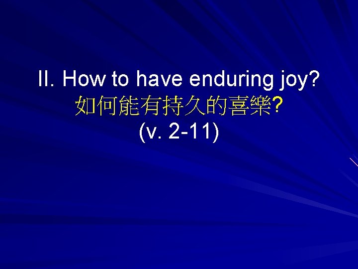 II. How to have enduring joy? 如何能有持久的喜樂? (v. 2 -11) 