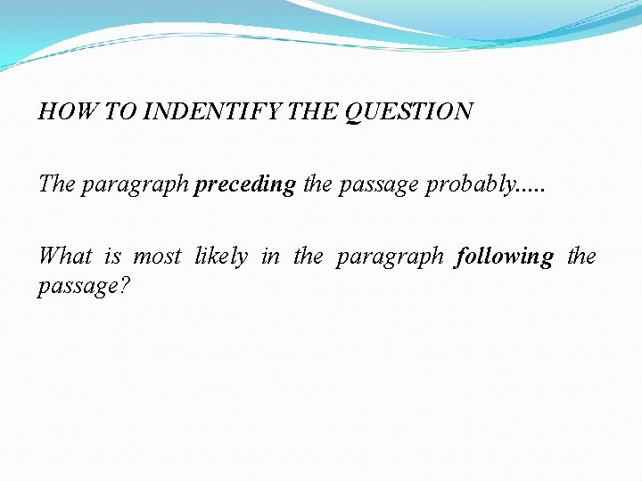 HOW TO INDENTIFY THE QUESTION The paragraph preceding the passage probably. . . What