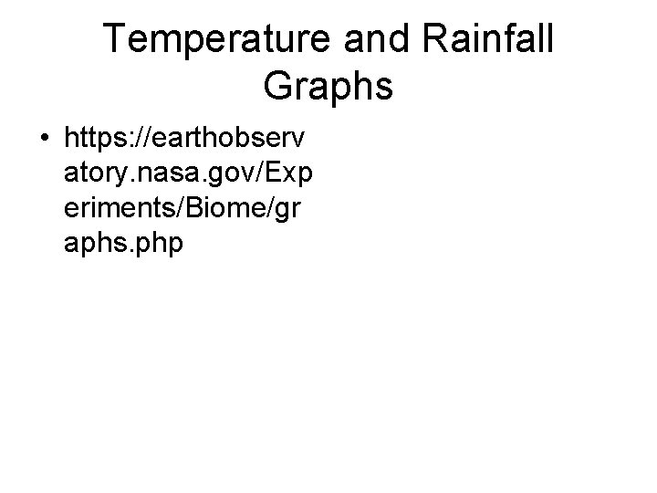 Temperature and Rainfall Graphs • https: //earthobserv atory. nasa. gov/Exp eriments/Biome/gr aphs. php Temperature and Rainfall Graphs • https: //earthobserv atory. nasa. gov/Exp eriments/Biome/gr aphs. php
