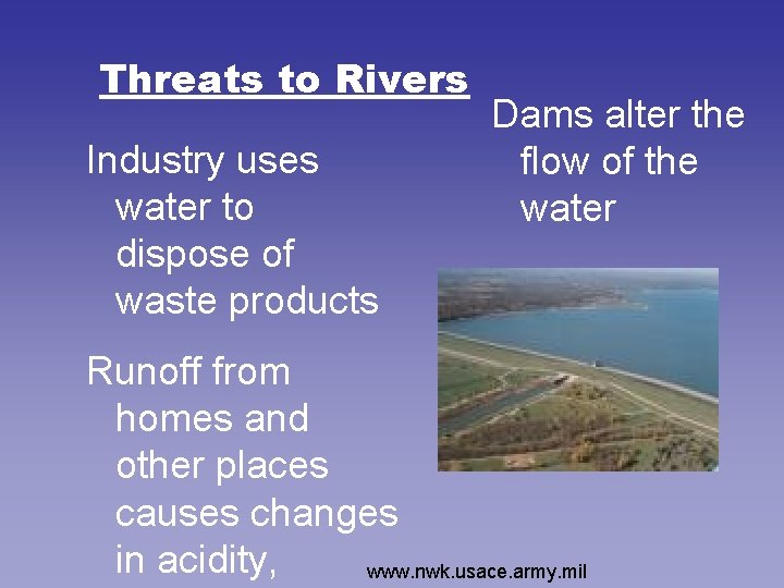Threats to Rivers Industry uses water to dispose of waste products Dams alter the Threats to Rivers Industry uses water to dispose of waste products Dams alter the