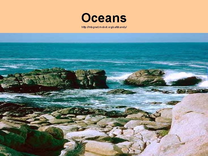 Oceans http: //mbgnet. mobot. org/salt/sandy/ Oceans http: //mbgnet. mobot. org/salt/sandy/