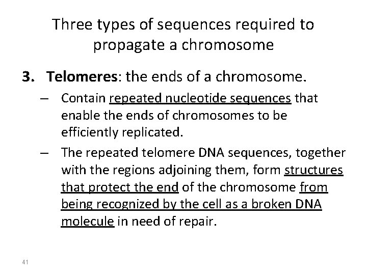 Three types of sequences required to propagate a chromosome 3. Telomeres: Telomeres the ends