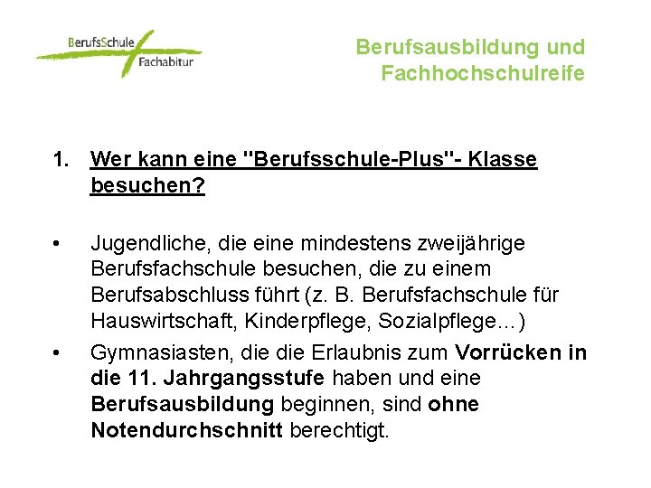 Berufsausbildung und Fachhochschulreife 1. Wer kann eine "Berufsschule-Plus"- Klasse besuchen? • • Jugendliche, die