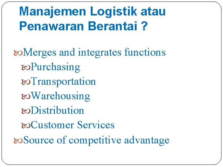 Manajemen Logistik atau Penawaran Berantai ? Merges and integrates functions Purchasing Transportation Warehousing Distribution