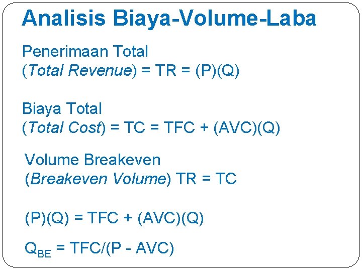 Analisis Biaya-Volume-Laba Penerimaan Total (Total Revenue) = TR = (P)(Q) Biaya Total (Total Cost)