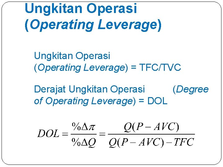 Ungkitan Operasi (Operating Leverage) = TFC/TVC Derajat Ungkitan Operasi (Degree of Operating Leverage) =