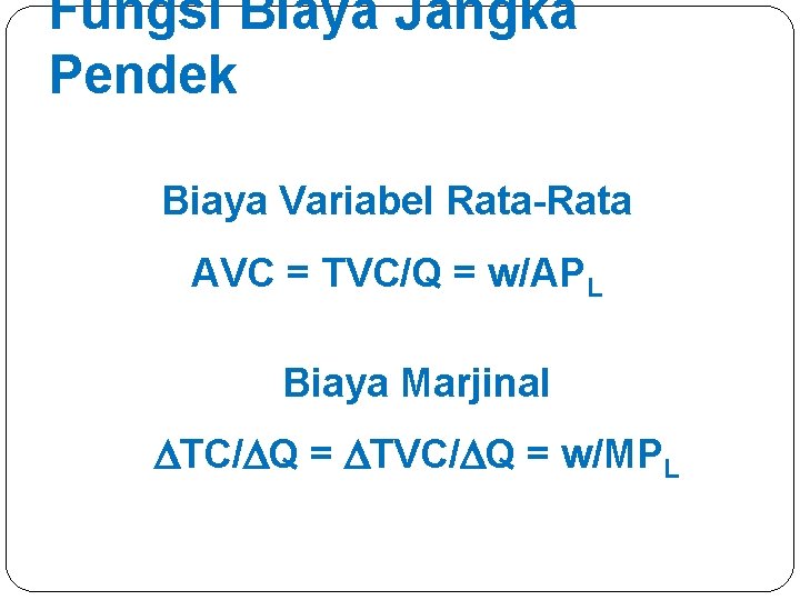 Fungsi Biaya Jangka Pendek Biaya Variabel Rata-Rata AVC = TVC/Q = w/APL Biaya Marjinal