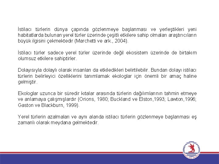 İstilacı türlerin dünya çapında gözlenmeye başlanması ve yerleştikleri yeni habitatlarda bulunan yerel türler üzerinde