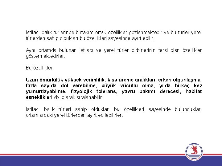İstilacı balık türlerinde birtakım ortak özellikler gözlenmektedir ve bu türler yerel türlerden sahip oldukları
