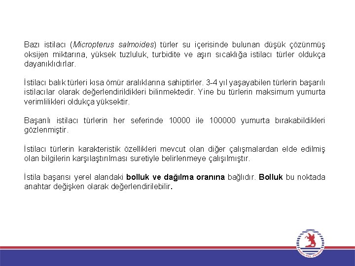 Bazı istilacı (Micropterus salmoides) türler su içerisinde bulunan düşük çözünmüş oksijen miktarına, yüksek tuzluluk,