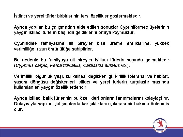 İstilacı ve yerel türler birbirlerinin tersi özellikler göstermektedir. Ayrıca yapılan bu çalışmadan elde edilen