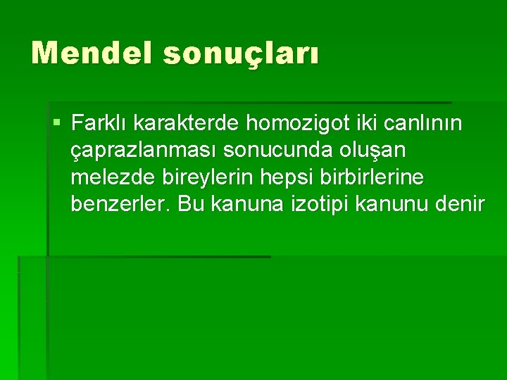 Mendel sonuçları § Farklı karakterde homozigot iki canlının çaprazlanması sonucunda oluşan melezde bireylerin hepsi