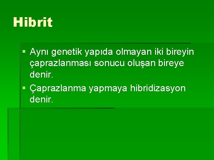 Hibrit § Aynı genetik yapıda olmayan iki bireyin çaprazlanması sonucu oluşan bireye denir. §