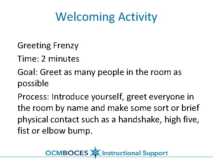 Welcoming Activity Greeting Frenzy Time: 2 minutes Goal: Greet as many people in the
