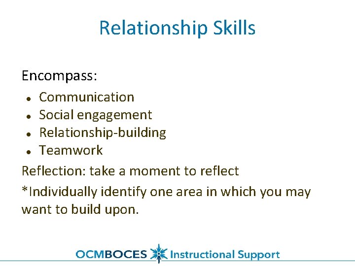 Relationship Skills Encompass: Communication ● Social engagement ● Relationship-building ● Teamwork Reflection: take a