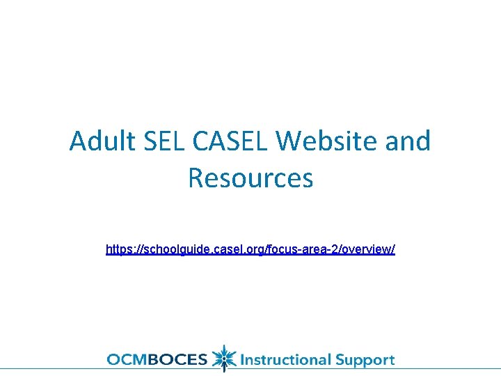 Adult SEL CASEL Website and Resources https: //schoolguide. casel. org/focus-area-2/overview/ 
