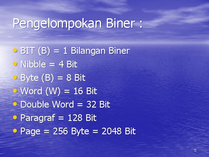Pengelompokan Biner : • BIT (B) = 1 Bilangan Biner • Nibble = 4