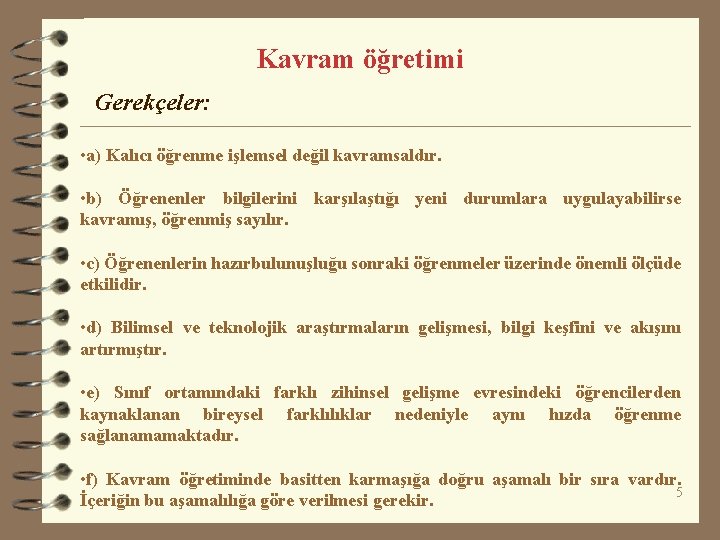 Kavram öğretimi Gerekçeler: • a) Kalıcı öğrenme işlemsel değil kavramsaldır. • b) Öğrenenler bilgilerini