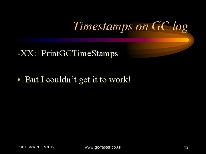 Timestamps on GC log -XX: +Print. GCTime. Stamps • But I couldn’t get it