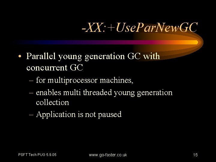 -XX: +Use. Par. New. GC • Parallel young generation GC with concurrent GC –